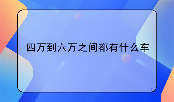 四万到六万之间都有什么车