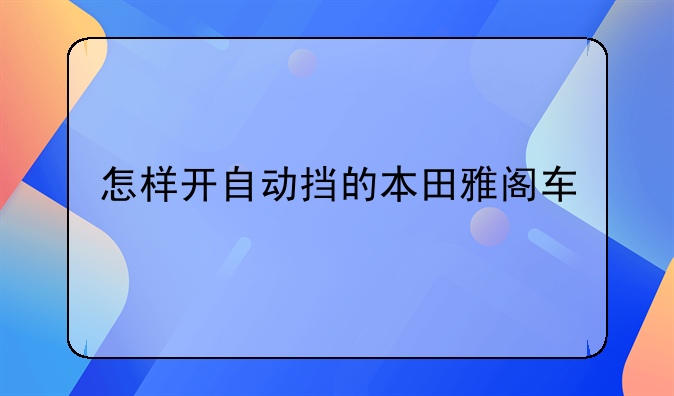 怎样开自动挡的本田雅阁车