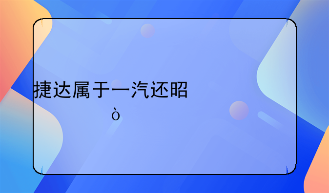 捷达属于一汽还是上海大众