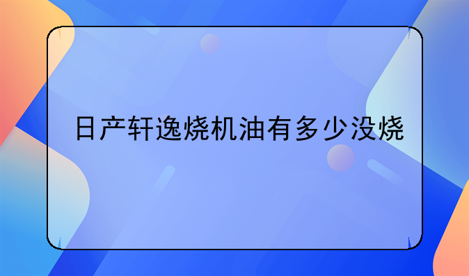 日产轩逸烧机油有多少没烧