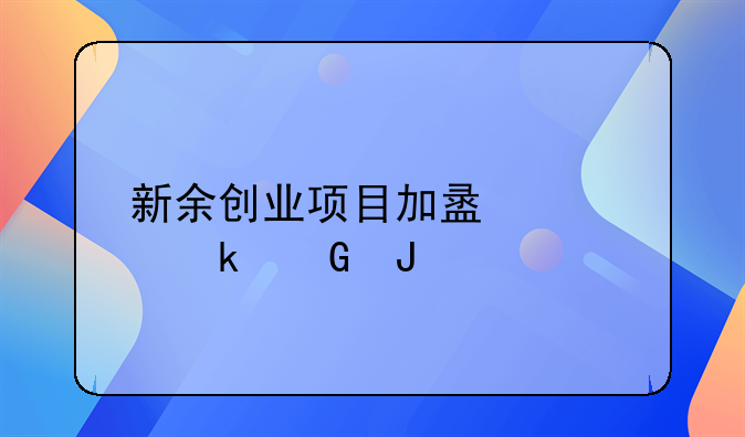 新余创业项目加盟要多少钱