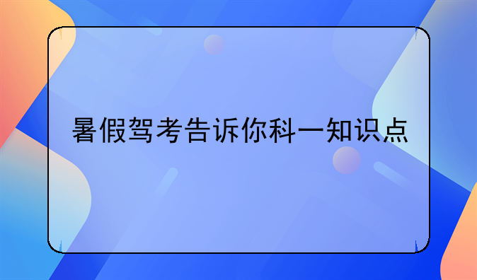 暑假驾考告诉你科一知识点