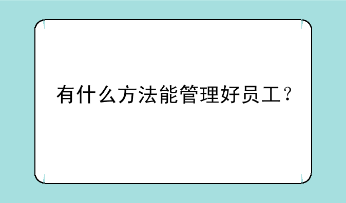 有什么方法能管理好员工？