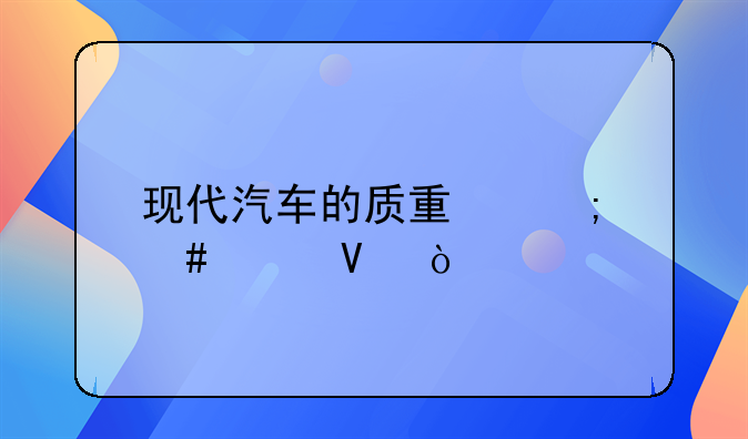 现代汽车的质量怎么样啊？