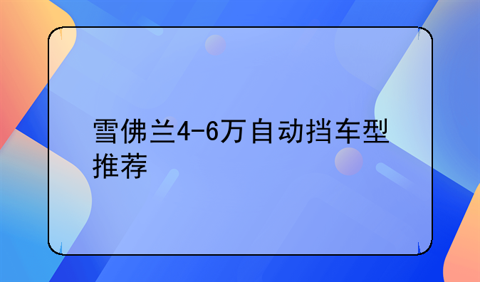 雪佛兰4-6万自动挡车型推荐