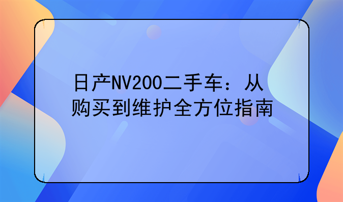 日产NV200二手车：从购买到维护全方位指南