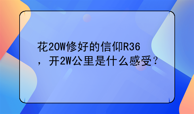 花20W修好的信仰R36，开2W公里是什么感受？