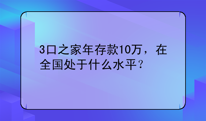 3口之家年存款10万，在全国处于什么水平？