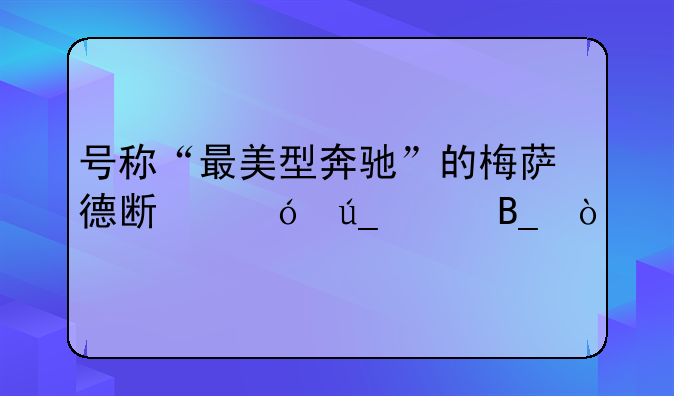 号称“最美型奔驰”的梅萨德斯值得买吗？