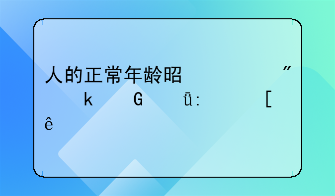 人的正常年龄是活到多少就去世了