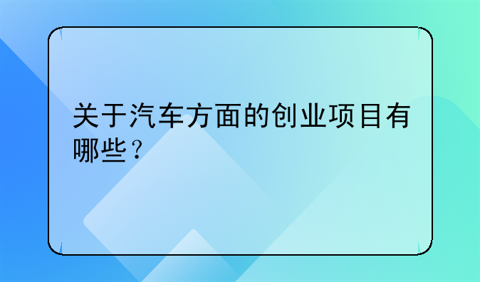 关于汽车方面的创业项目有哪些？