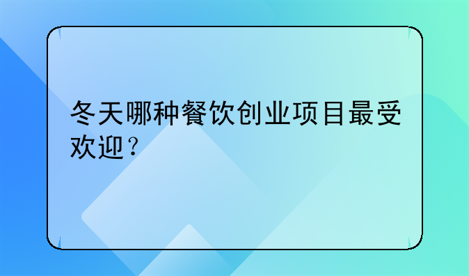 冬天哪种餐饮创业项目最受欢迎？