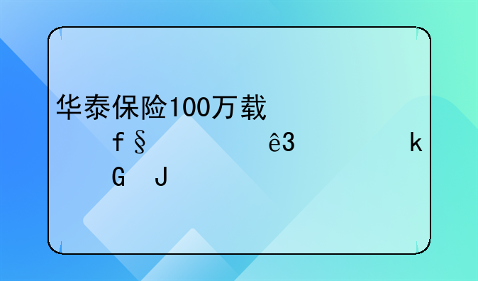 华泰保险100万轿车险第二年多少钱