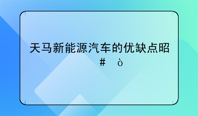 天马新能源汽车的优缺点是什么？