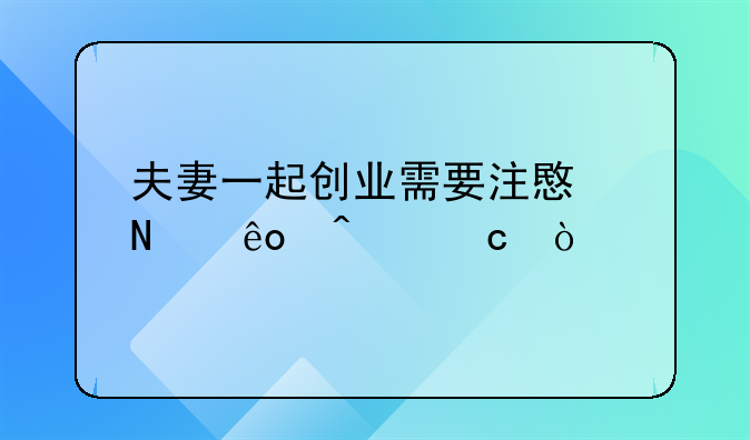 夫妻一起创业需要注意哪些问题？