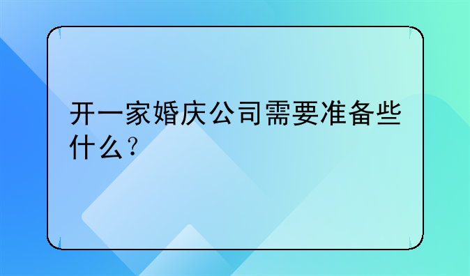 开一家婚庆公司需要准备些什么？