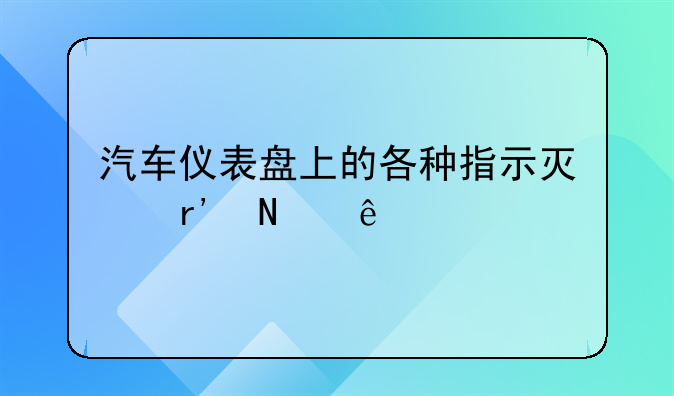 汽车仪表盘上的各种指示灯有哪些