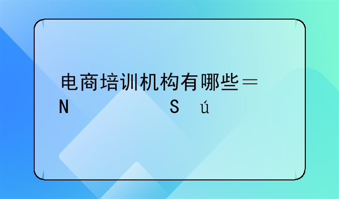 电商培训机构有哪些？哪家比较好