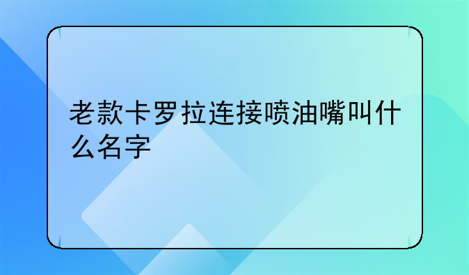 老款卡罗拉连接喷油嘴叫什么名字