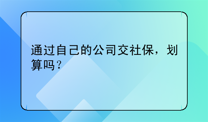 通过自己的公司交社保，划算吗？