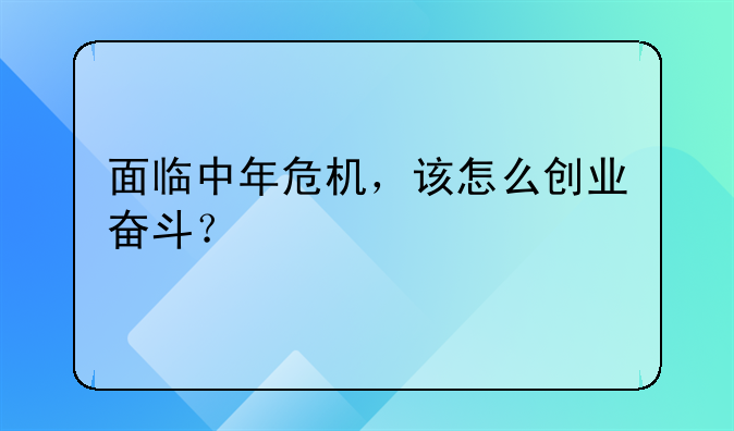 面临中年危机，该怎么创业奋斗？