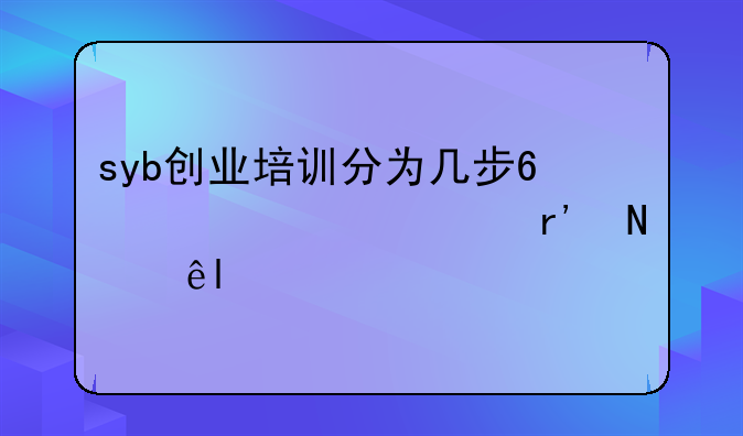 syb创业培训分为几步?其内容有哪些?