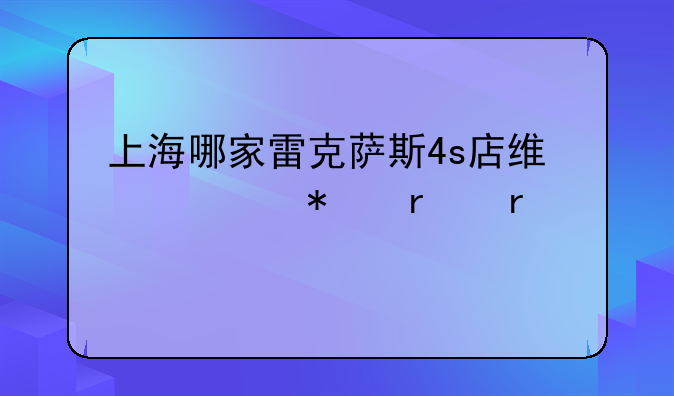 上海哪家雷克萨斯4s店维修技术最好