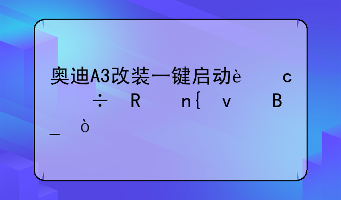 奥迪A3改装一键启动还能改回来吗？