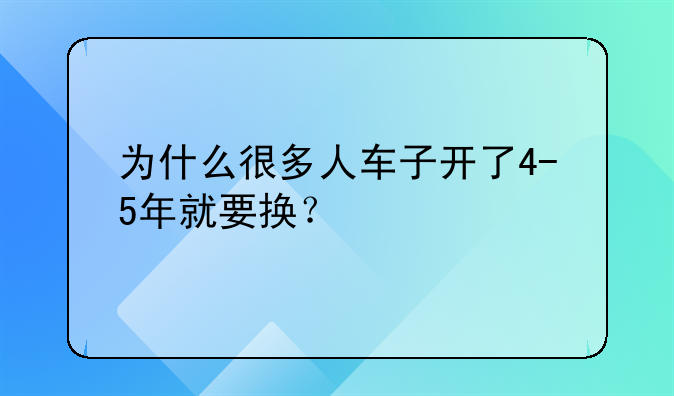 为什么很多人车子开了4-5年就要换？