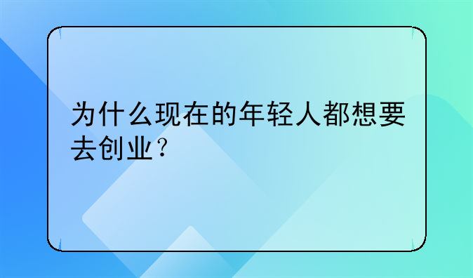 为什么现在的年轻人都想要去创业？