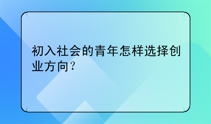 初入社会的青年怎样选择创业方向？