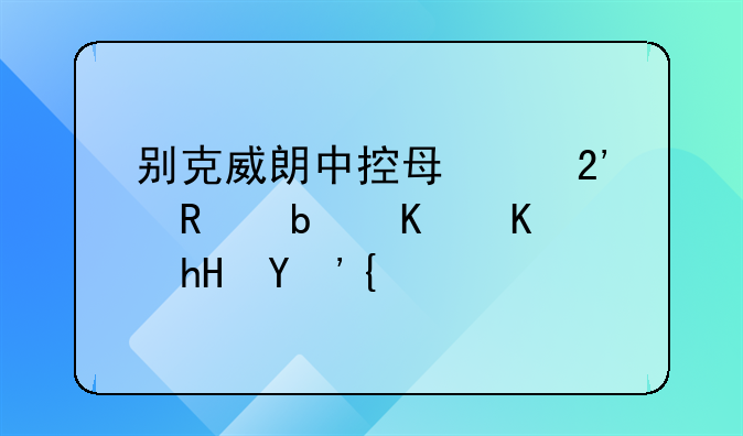 别克威朗中控每个按键是什么意思？