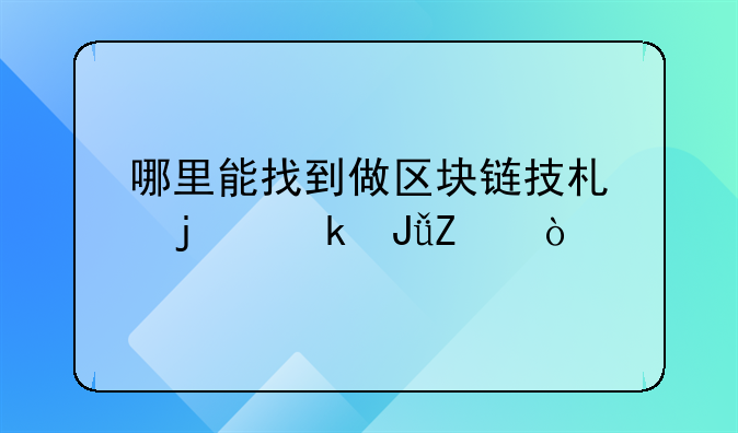 哪里能找到做区块链技术的赚钱方式