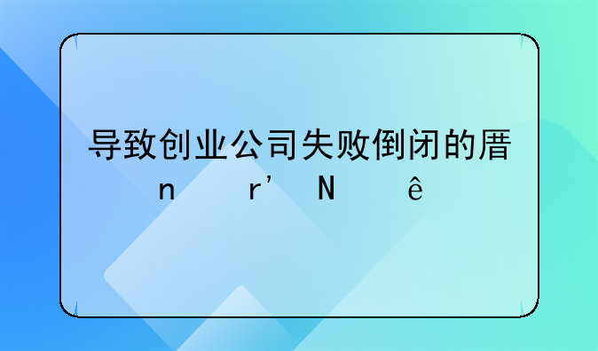 导致创业公司失败倒闭的原因有哪些