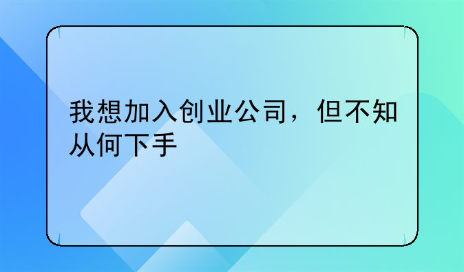 要想创业如何入行企业--我想加入创业公司，但不知从何下手