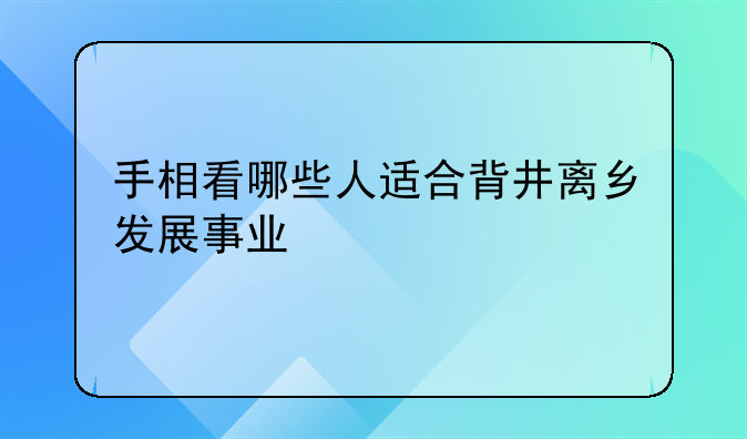 手相看哪些人适合背井离乡发展事业