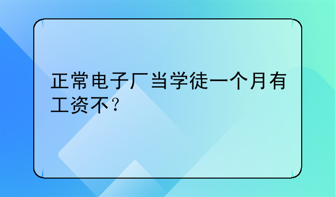 正常电子厂当学徒一个月有工资不？