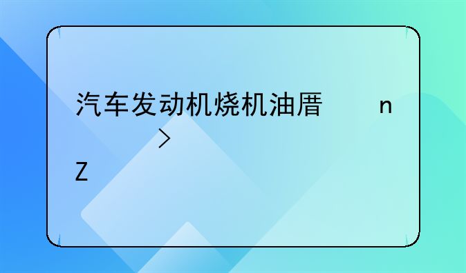 汽车发动机烧机油原因以及检修方法