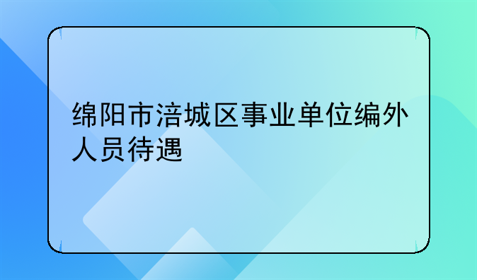 绵阳市涪城区事业单位编外人员待遇