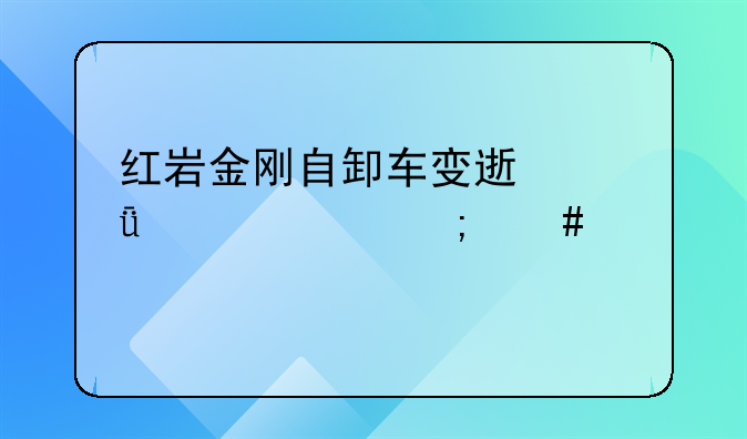 红岩金刚自卸车变速箱太慢怎么解决