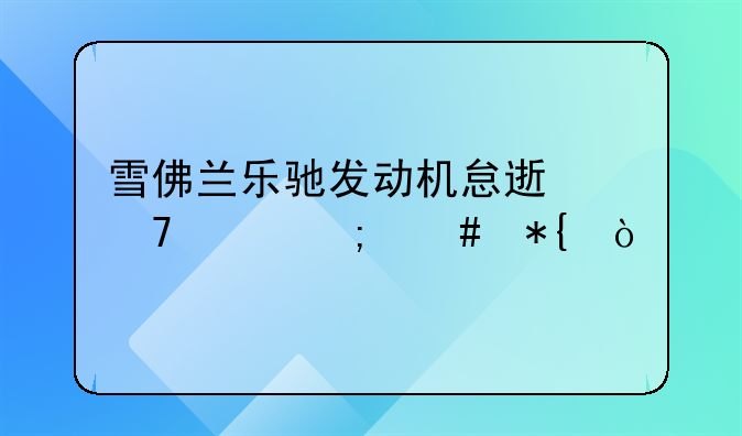 雪佛兰乐驰发动机怠速不稳怎么办？