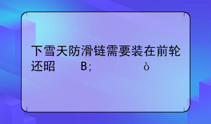 下雪天防滑链需要装在前轮还是后轮？