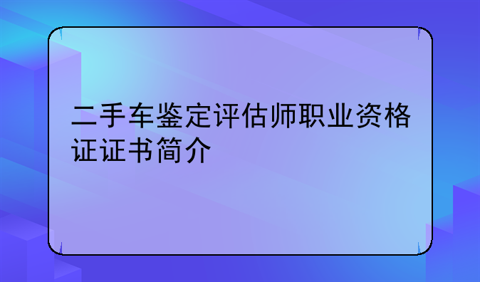 二手车鉴定评估师职业资格证证书简介