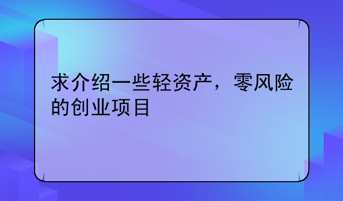 求介绍一些轻资产，零风险的创业项目