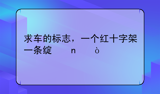 求车的标志，一个红十字架一条绿蛇？