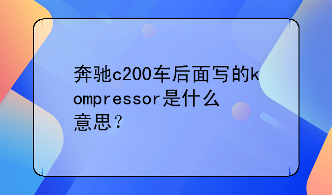 奔驰c200车后面写的kompressor是什么意思？