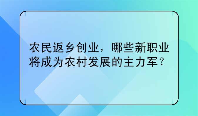 农民返乡创业，哪些新职业将成为农村发展的主力军？