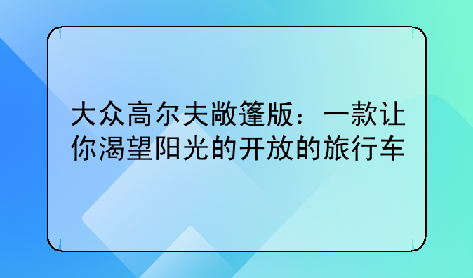 大众高尔夫敞篷版：一款让你渴望阳光的开放的旅行车