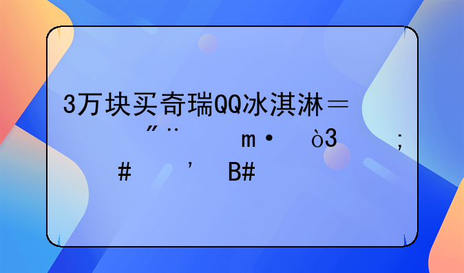 3万块买奇瑞QQ冰淇淋？续航120km，怎么选合适