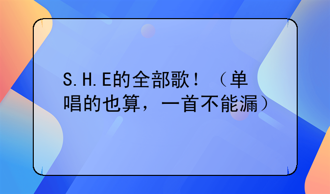 S.H.E的全部歌！（单唱的也算，一首不能漏）